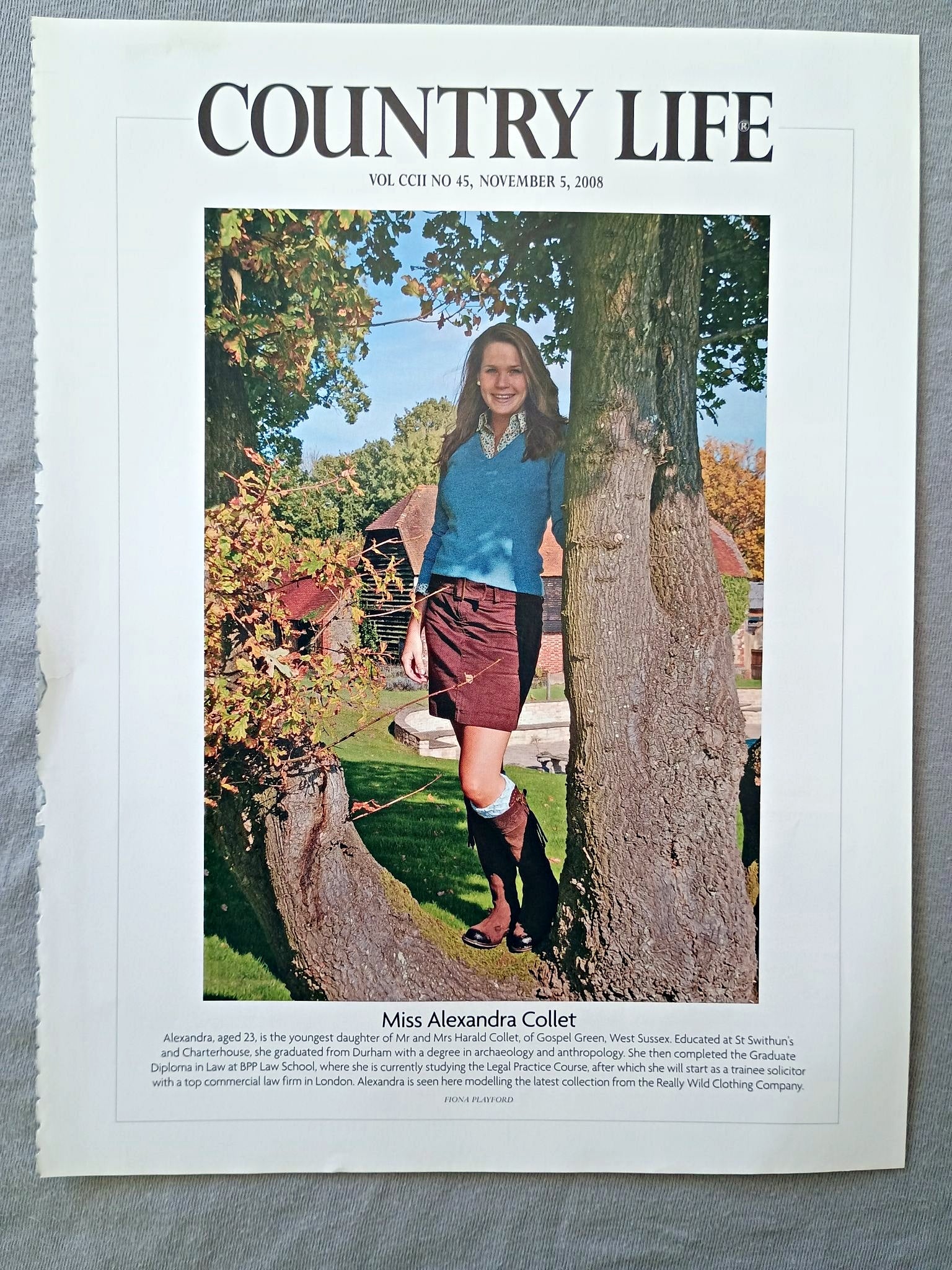 Miss Alexandra Collet - Alexandra, aged 23, is the youngest daughter of Mr and Mrs Harald Collet, of Gospel Green, West Sussex. Educated at St Swithun's and Charterhouse, she graduated from Durham with a degree in archaeology and anthropology. She then completed the Graduate Diploma in Law at BPP Law School, where she is currently studying the Legal Practice Course, after which she will start as a trainee solicitor with a top commercial law firm in London.