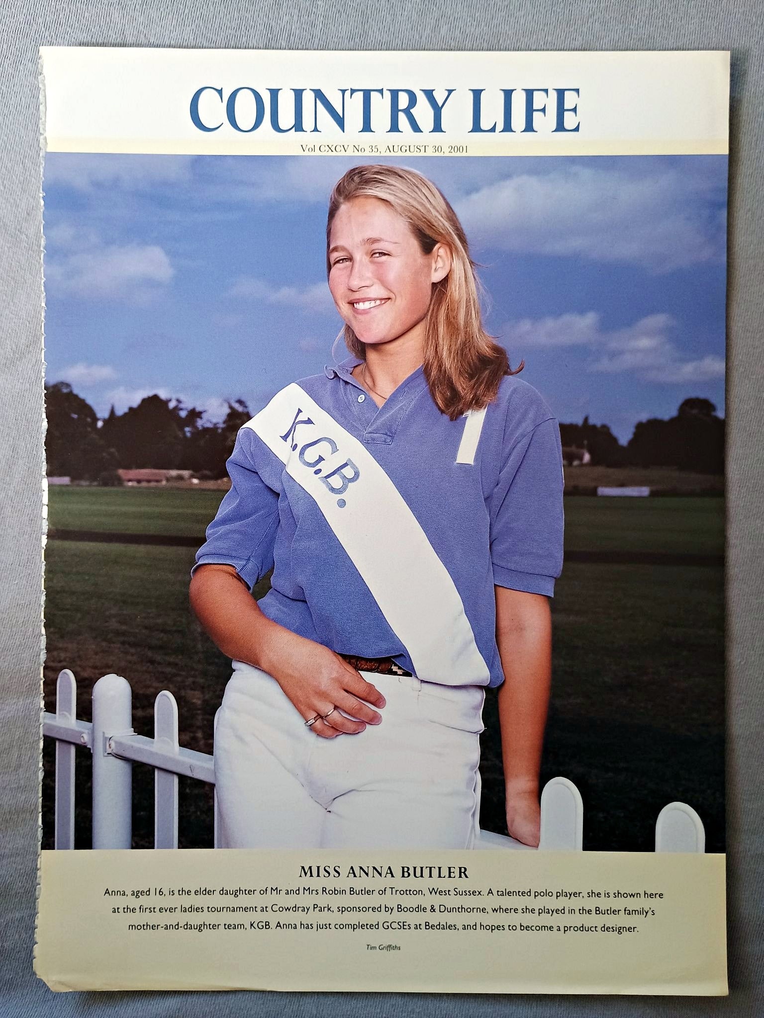 Miss Anna Butler - Anna, aged 16, is the elder daughter of Mr and Mrs Robin Butler of Trotton, West Sussex. A talented polo player, she is shown here at the first ever ladies tournament at Cowdray Park, sponsored by Boodle & Dunthorne, where she played in the Butler family's mother-and-daughter team, KGB. Anna has just completed GCSEs at Bedales, and hopes to become a product designer