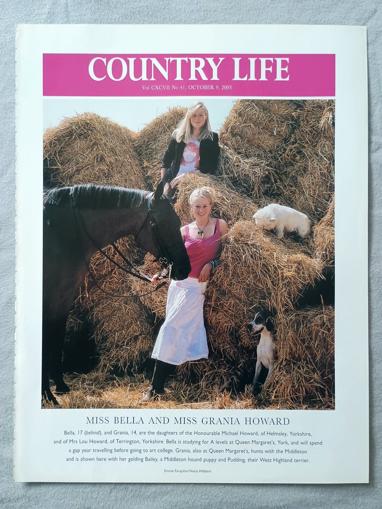 Miss Bella and Miss Grania Howard - Bella, 17 (behind), and Grania, 14, are the daughters of the Honourable Michael Howard, of Helmsley, Yorkshire, and of Mrs Lou Howard, of Terrington, Yorkshire. Bella is studying for A levels at Queen Margaret's, York, and will spend a gap year travelling before going to art college. Grania, also at Queen Margaret's, hunts with the Middleton and is shown here with her gelding Bailey, a Middleton hound puppy and Pudding, their West Highland terrier..