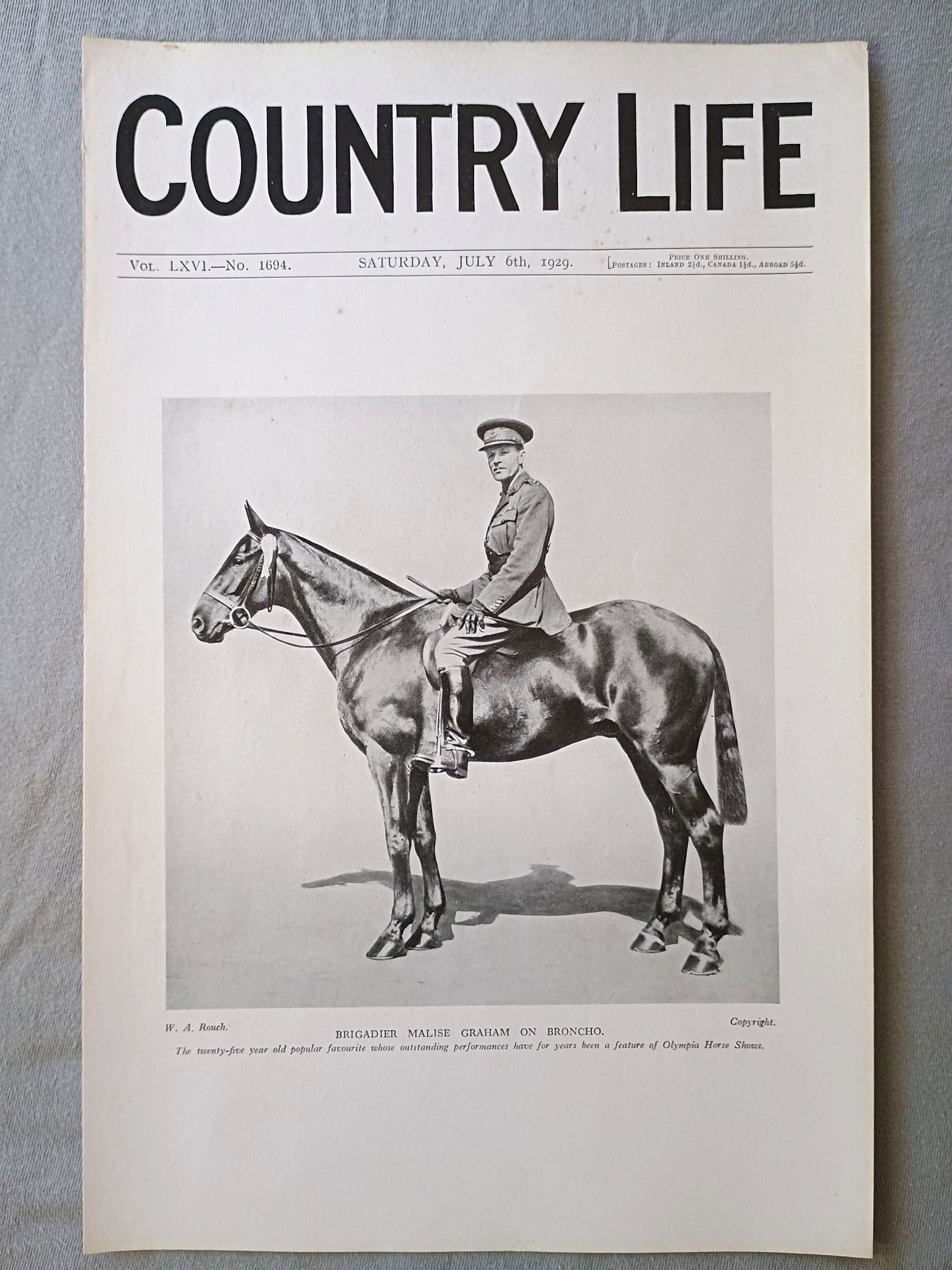 Brigadier Malise Graham on Broncho Country Life Magazine Portrait, Frontispiece, July 6 1929. LXVI No. 1694

The featured frontispiece this week is a portrait of Brigadier Malise Graham on Broncho. The twenty-five year old popular favourite whose outstanding performances have for years been a feature of Olympia Horse Shows. 