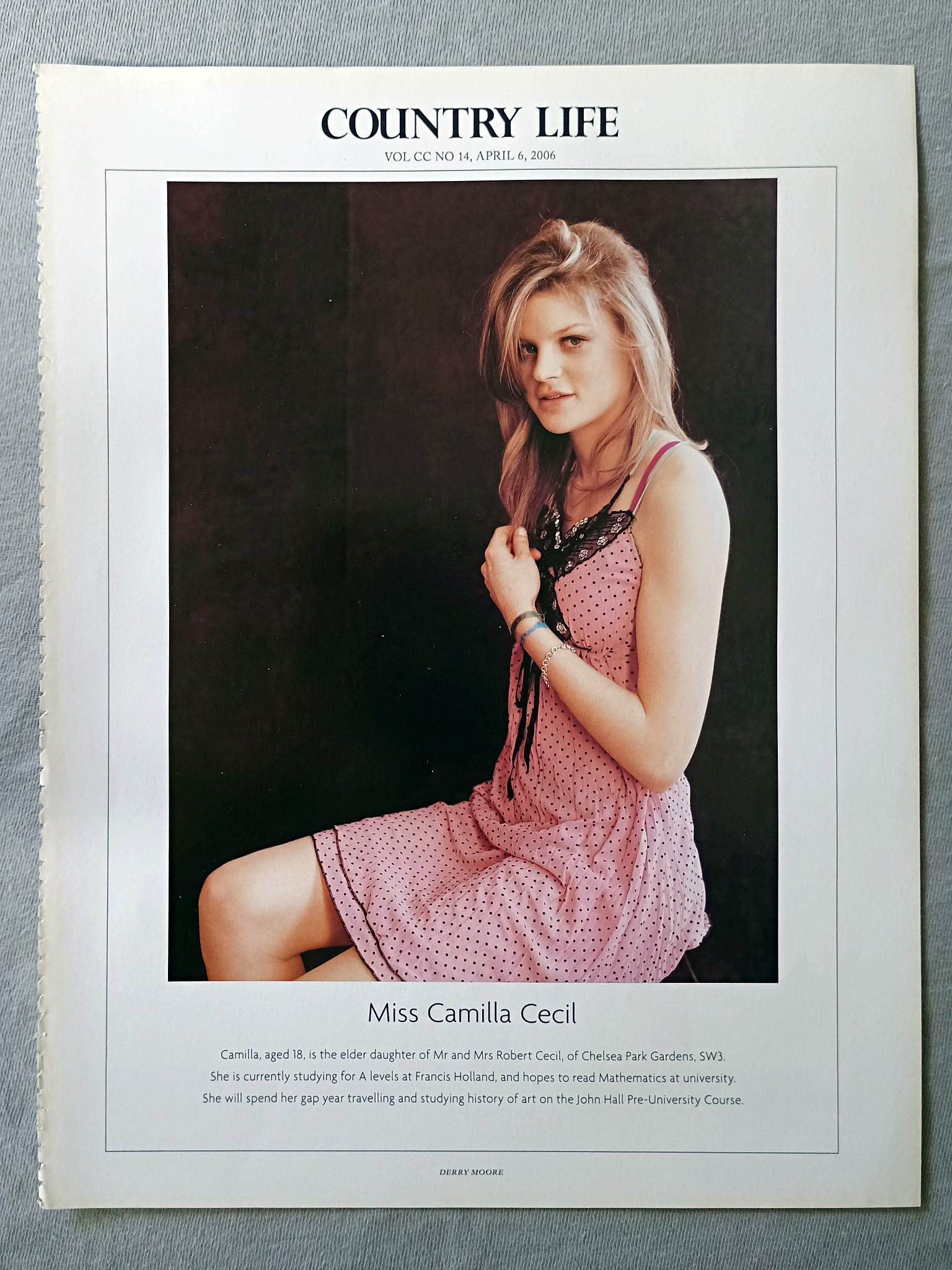 Miss Camilla Cecil - Camilla, aged 18, is the elder daughter of Mr and Mrs Robert Cecil, of Chelsea Park Gardens, SW3. She is currently studying for A levels at Francis Holland, and hopes to read Mathematics at university. She will spend her gap year travelling and studying history of art on the John Hall Pre-University Course.
