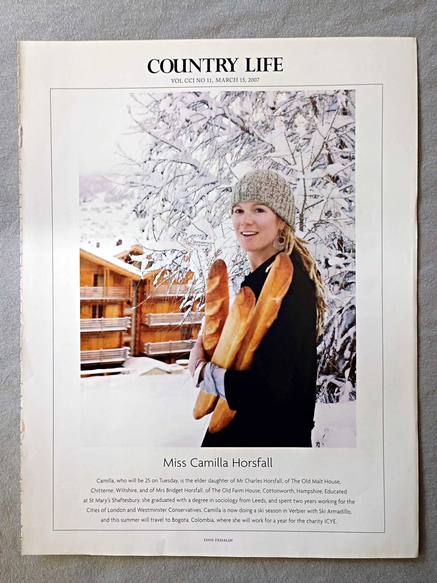 Miss Camilla Horsfall - Camilla, who will be 25 on Tuesday, is the elder daughter of Mr Charles Horsfall, of The Old Malt House, Chitterne, Wiltshire, and of Mrs Bridget Horsfall, of The Old Farm House, Cottonworth, Hampshire. Educated at St Mary's Shaftesbury, she graduated with a degree in sociology from Leeds, and spent two years working for the Cities of London and Westminster Conservatives. Camilla is now doing a ski season in Verbier with Ski Armadillo, and this summer will travel to Bogota, Colombia,