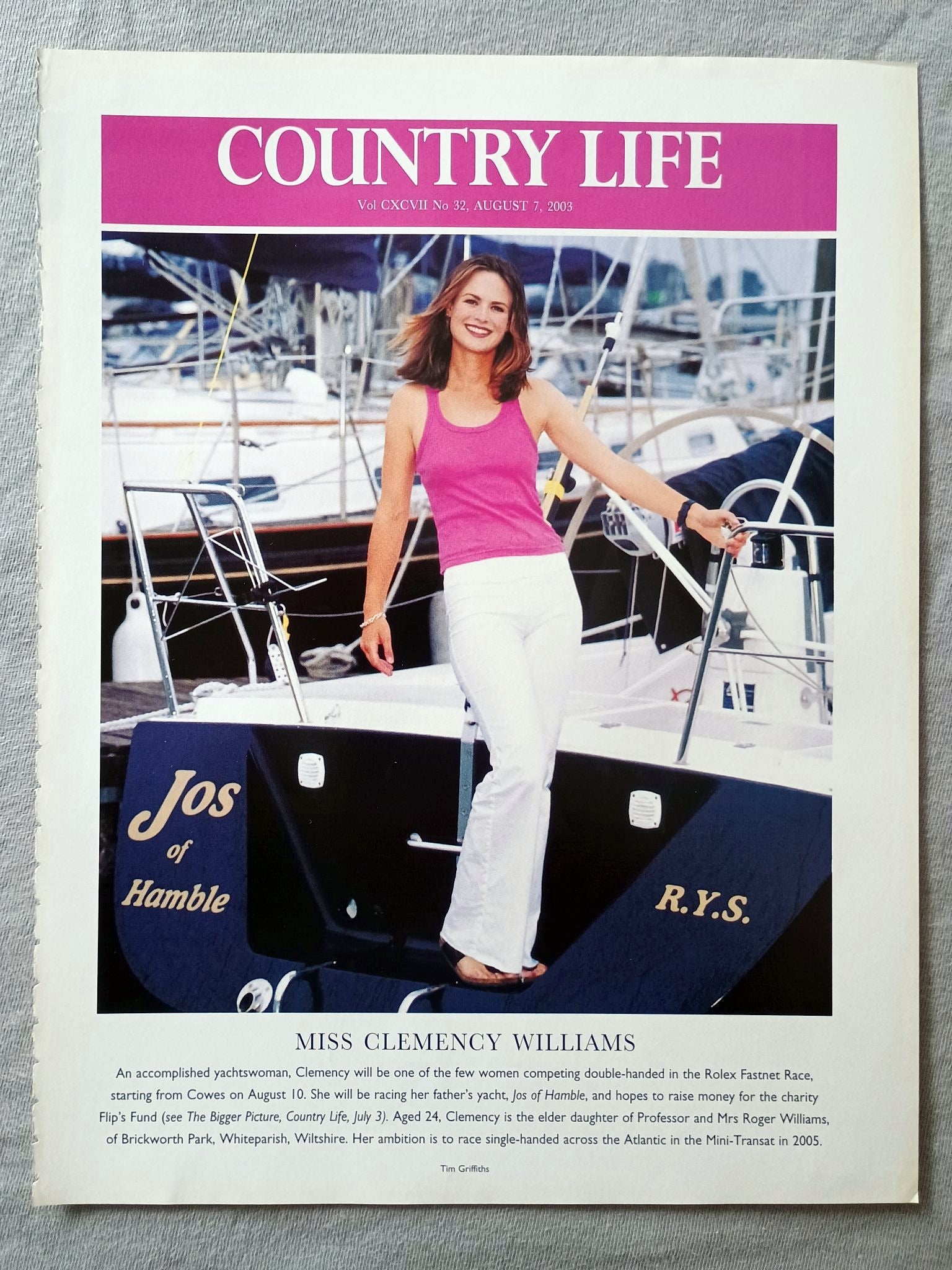 Miss Clemency Williams - An accomplished yachtswoman, Clemency will be one of the few women competing double-handed in the Rolex Fastnet Race, starting from Cowes on August 10. She will be racing her father's yacht, Jos of Hamble, and hopes to raise money for the charity Flip's Fund (see The Bigger Picture, Country Life, July 3). Aged 24, Clemency is the elder daughter of Professor and Mrs Roger Williams, of Brickworth Park, Whiteparish, Wiltshire. Her ambition is to race single-handed across the Atlantic i