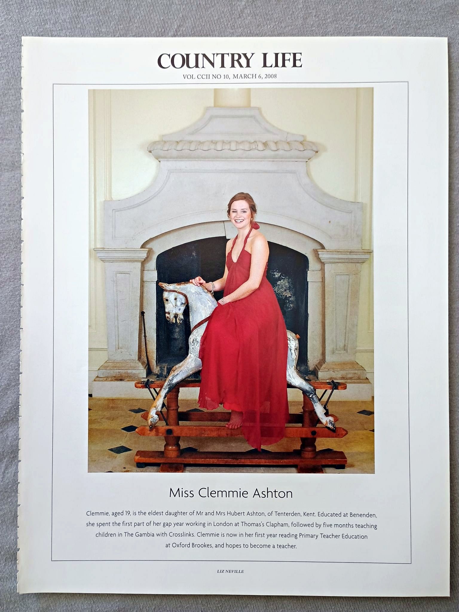 Miss Clemmie Ashton - Clemmie, aged 19, is the eldest daughter of Mr and Mrs Hubert Ashton, of Tenterden, Kent. Educated at Benenden, she spent the first part of her gap year working in London at Thomas's Clapham, followed by five months teaching children in The Gambia with Crosslinks. Clemmie is now in her first year reading Primary Teacher Education at Oxford Brookes, and hopes to become a teacher.