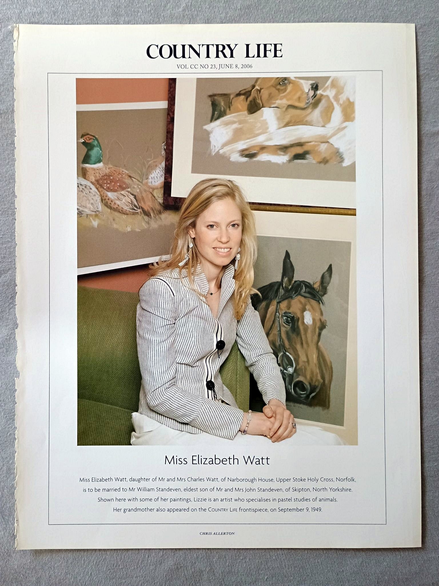 Miss Elizabeth Watt, daughter of Mr and Mrs Charles Watt, of Narborough House, Upper Stoke Holy Cross, Norfolk, is to be married to Mr William Standeven, eldest son of Mr and Mrs John Standeven, of Skipton, North Yorkshire. Shown here with some of her paintings, Lizzie is an artist who specialises in pastel studies of animals. Her grandmother also appeared on the COUNTRY LIFE frontispiece, on September 9, 1949.