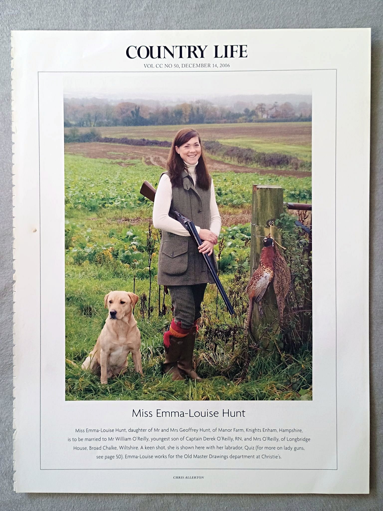 Miss Emma-Louise Hunt, daughter of Mr and Mrs Geoffrey Hunt, of Manor Farm, Knights Enham, Hampshire, is to be married to Mr William O'Reilly, youngest son of Captain Derek O'Reilly, RN, and Mrs O'Reilly, of Longbridge House, Broad Chalke, Wiltshire. A keen shot, she is shown here with her labrador, Quiz (for more on lady guns, see page 50). Emma-Louise works for the Old Master Drawings department at Christie's.