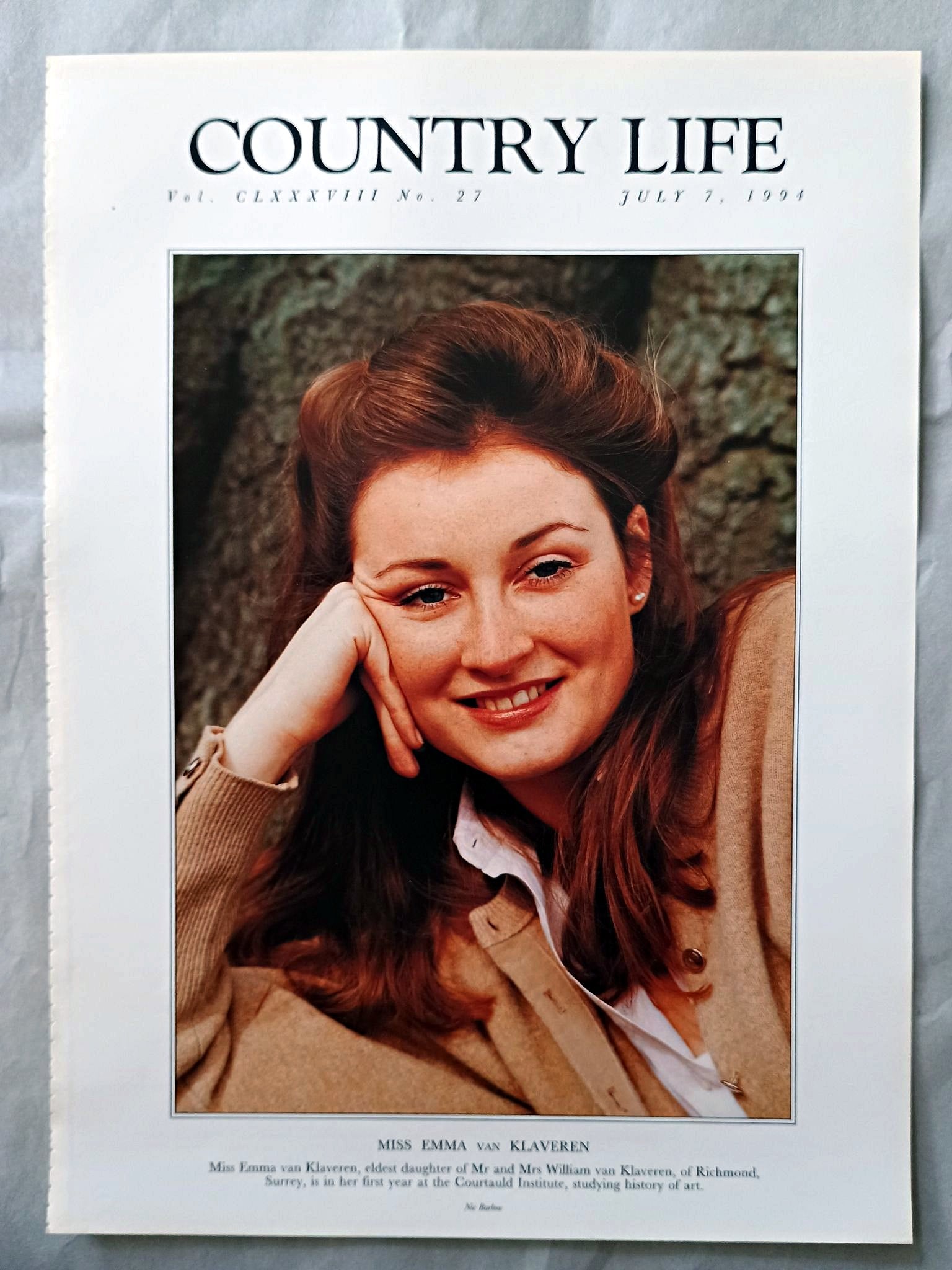 Emma van Klaveren Country Life Magazine Portrait July 7, 1994. CLXXXVIII No. 27

Miss Emma van Klaveren, eldest daughter of Mr and Mrs William van Klaveren, of Richmond, Surrey, is in her first year at the Courtauld Institute, studying history of art..