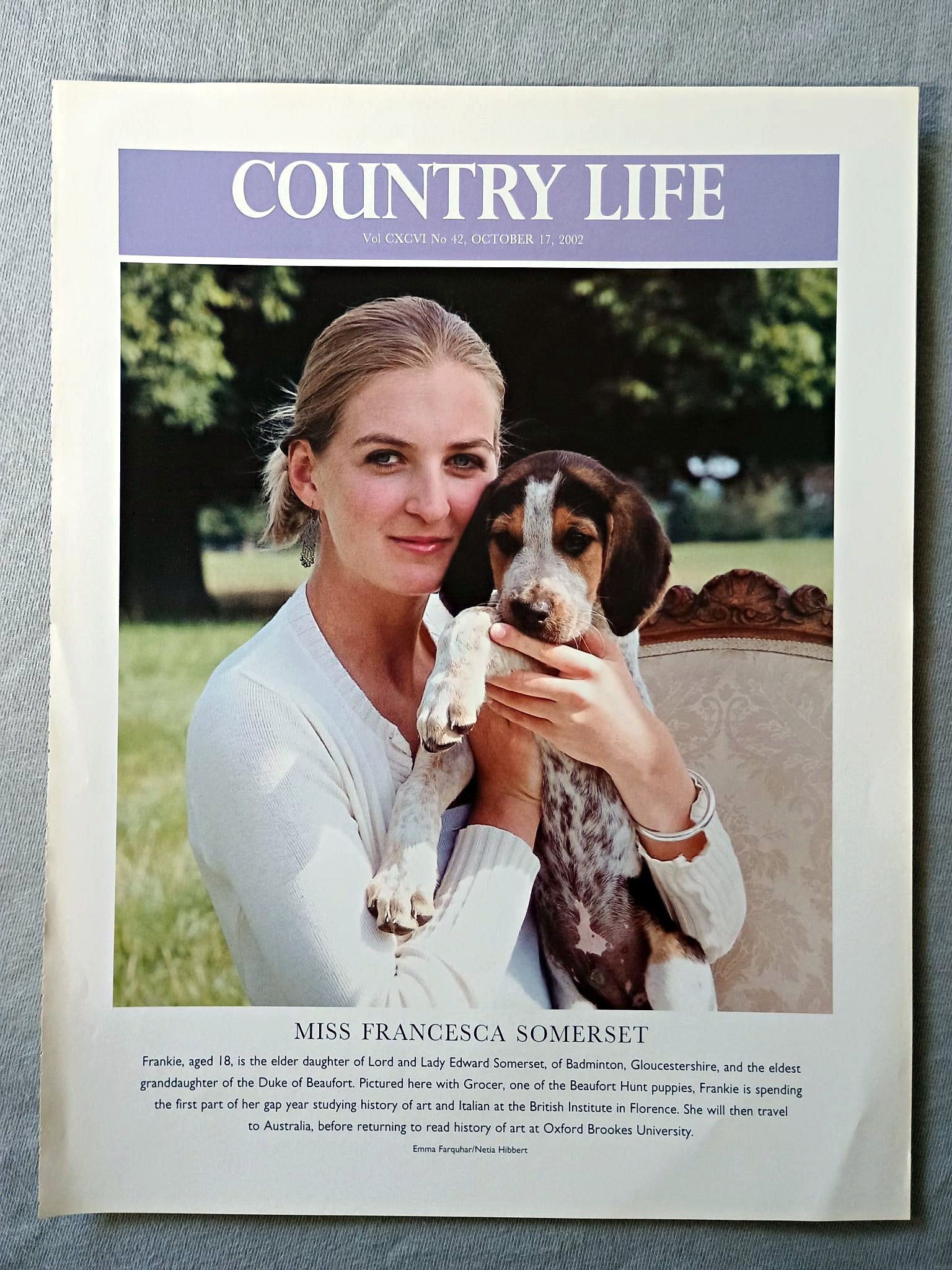 Miss Francesca Somerset - Frankie, aged 18, is the elder daughter of Lord and Lady Edward Somerset, of Badminton, Gloucestershire, and the eldest granddaughter of the Duke of Beaufort. Pictured here with Grocer, one of the Beaufort Hunt puppies, Frankie is spending the first part of her gap year studying history of art and Italian at the British Institute in Florence. She will then travel to Australia, before returning to read history of art at Oxford Brookes University