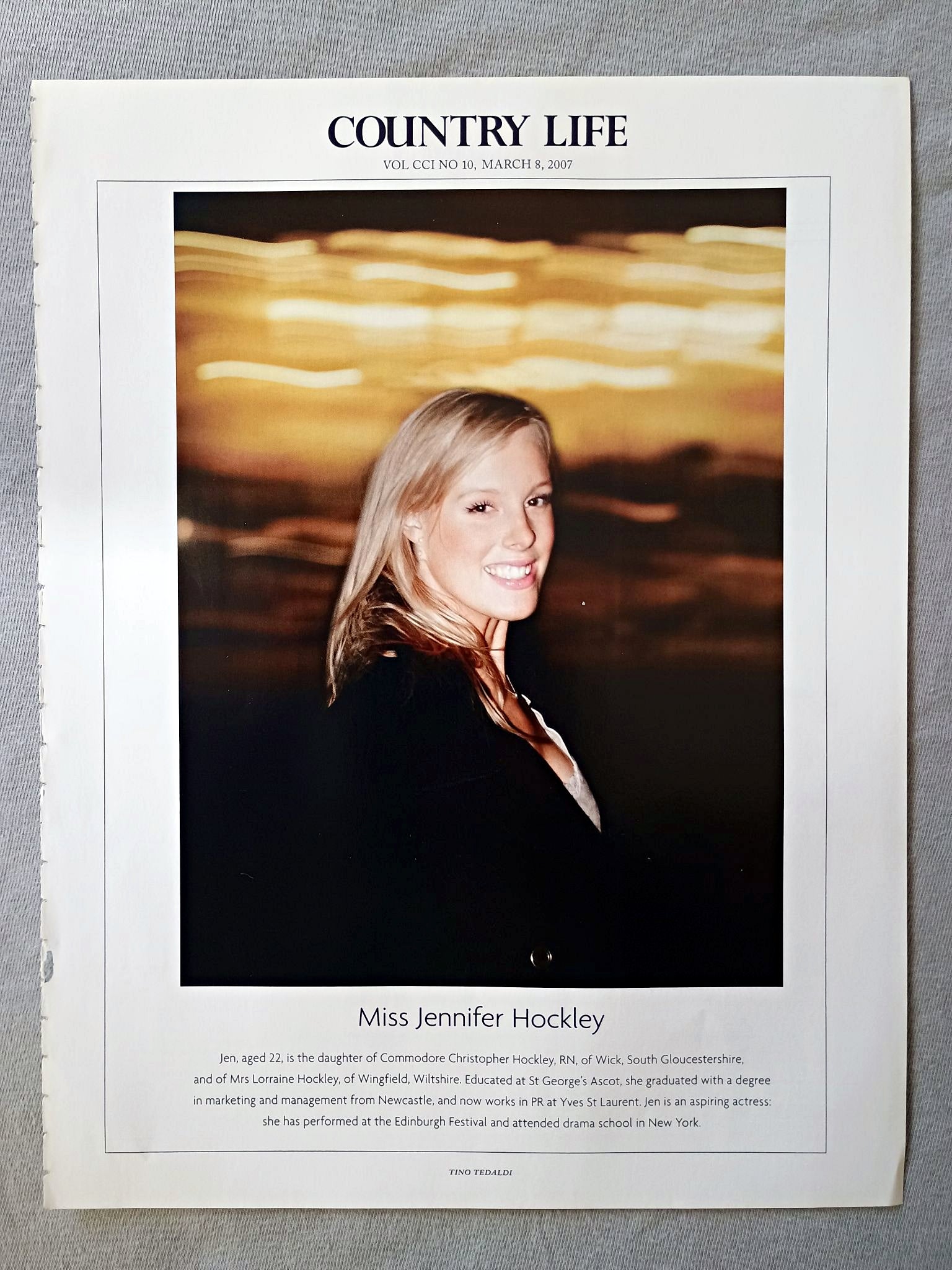 Miss Jennifer Hockley - Jen, aged 22, is the daughter of Commodore Christopher Hockley, RN, of Wick, South Gloucestershire, and of Mrs Lorraine Hockley, of Wingfield, Wiltshire. Educated at St George's Ascot, she graduated with a degree in marketing and management from Newcastle, and now works in PR at Yves St Laurent. Jen is an aspiring actress: she has performed at the Edinburgh Festival and attended drama school in New York.