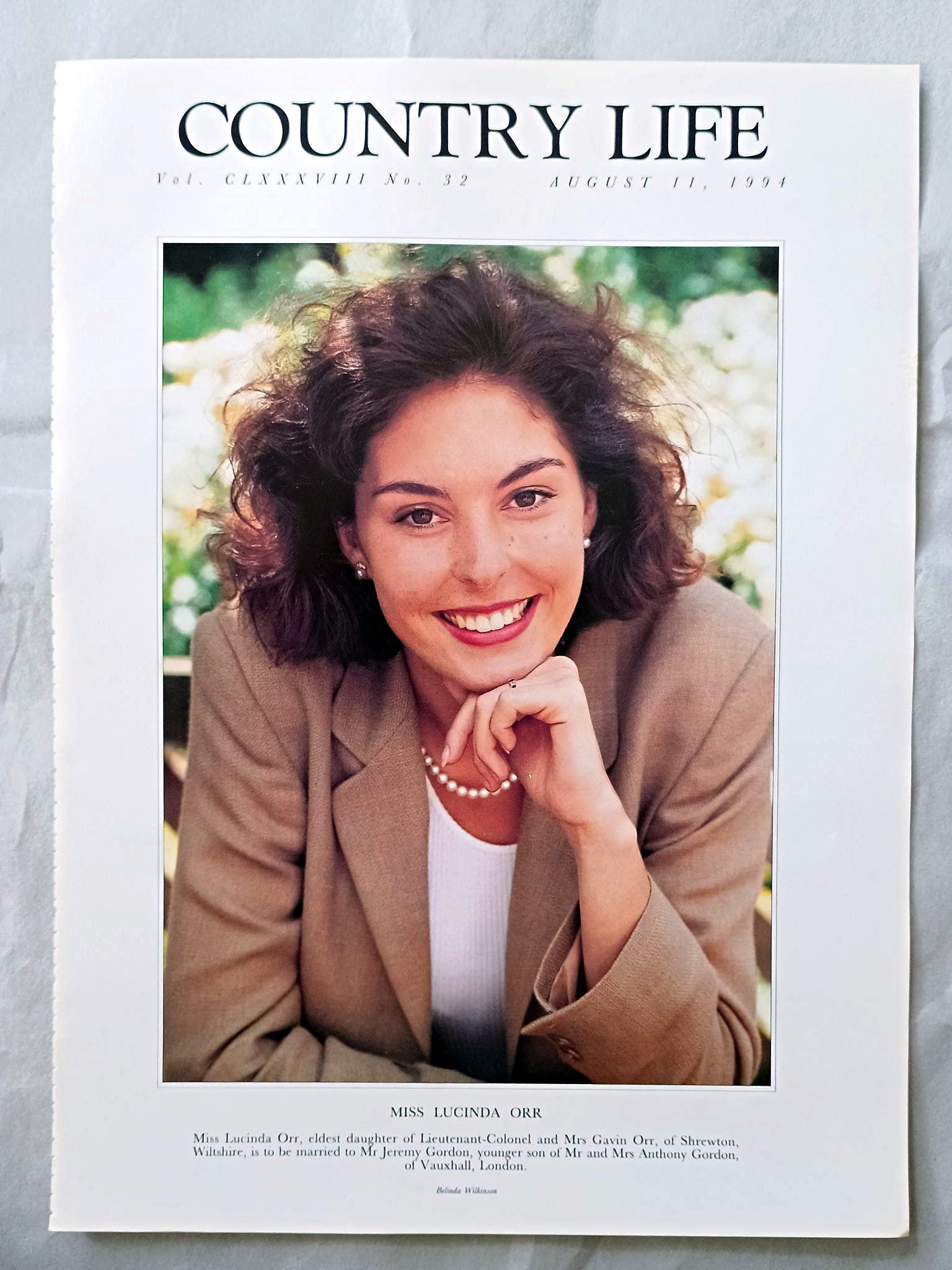 Lucinda Orr Country Life Magazine Portrait August 11, 1994. CLXXXVIII No. 31

Miss Lucinda Orr, eldest daughter of Lieutenant-Colonel and Mrs Gavin Orr, of Shrewton, Wiltshire, is to be married to Mr Jeremy Gordon, younger son of Mr and Mrs Anthony Gordon, of Vauxhall, London..