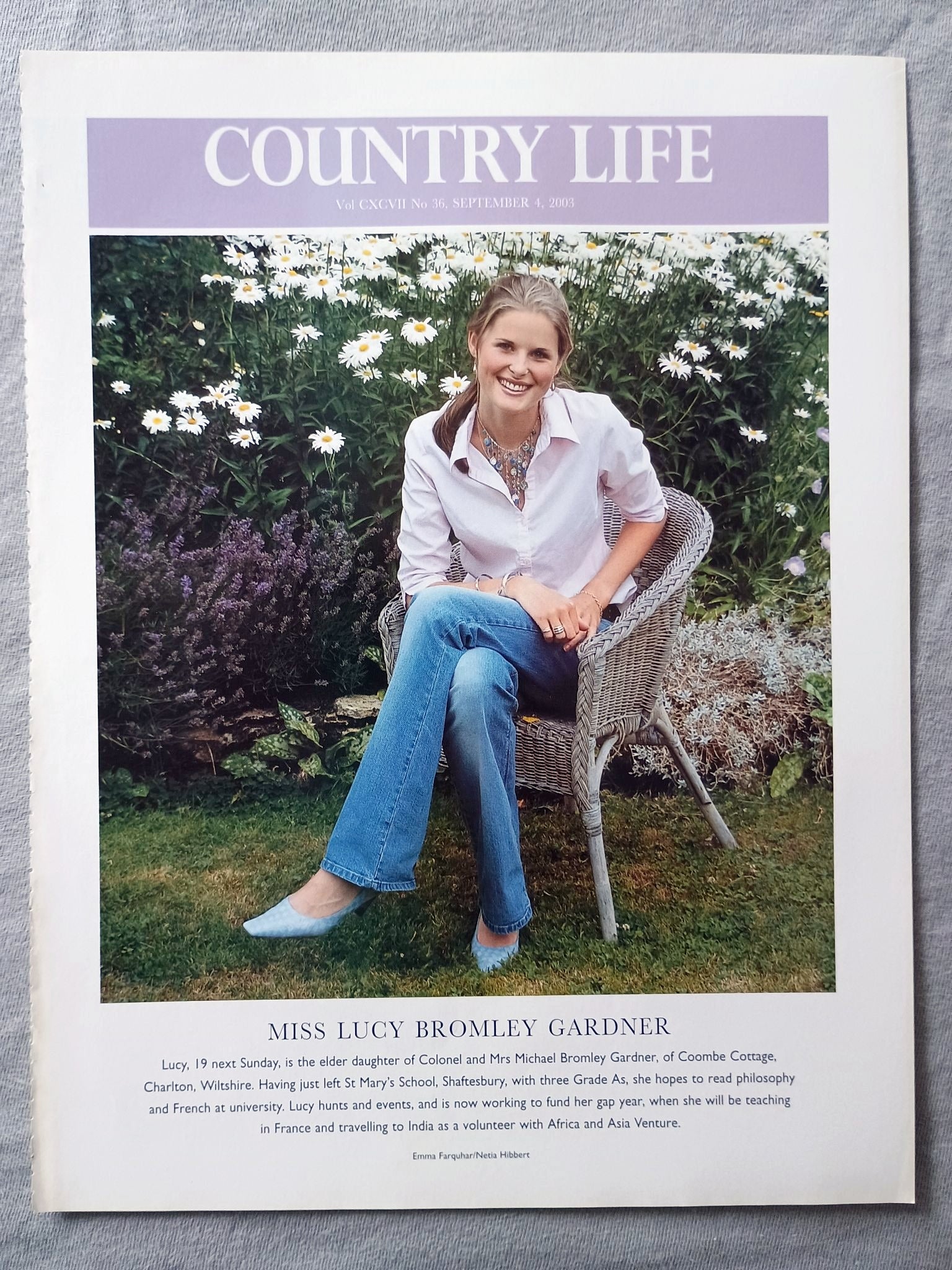 Miss Lucy Bromley Gardner - Lucy, 19 next Sunday, is the elder daughter of Colonel and Mrs Michael Bromley Gardner, of Coombe Cottage, Charlton, Wiltshire. Having just left St Mary's School, Shaftesbury, with three Grade As, she hopes to read philosophy and French at university. Lucy hunts and events, and is now working to fund her gap year, when she will be teaching in France and travelling to India as a volunteer with Africa and Asia Venture