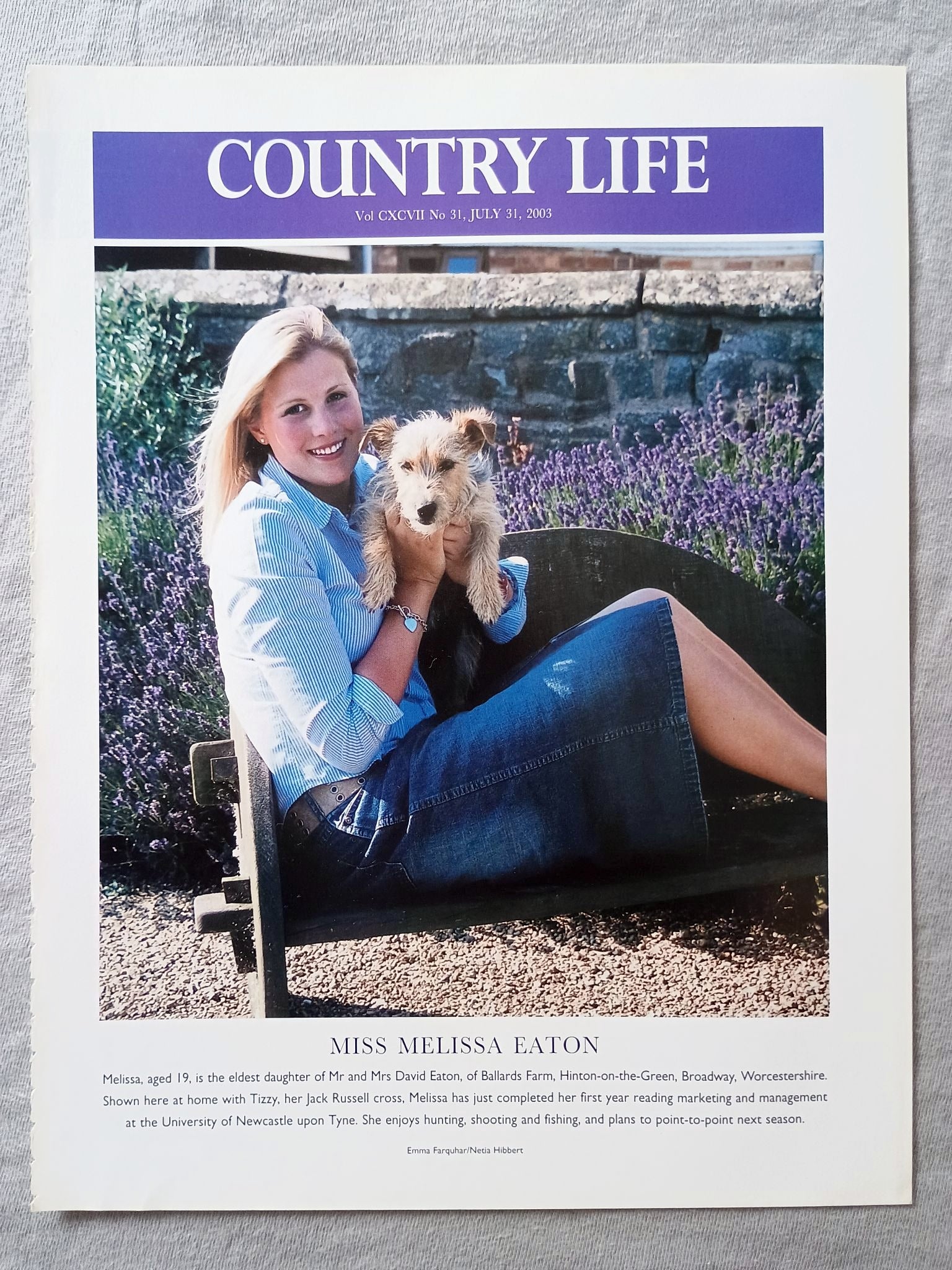 Miss Melissa Eaton - Melissa, aged 19, is the eldest daughter of Mr and Mrs David Eaton, of Ballards Farm, Hinton-on-the-Green, Broadway, Worcestershire. Shown here at home with Tizzy, her Jack Russell cross, Melissa has just completed her first year reading marketing and management at the University of Newcastle upon Tyne. She enjoys hunting, shooting and fishing, and plans to point-to-point next season