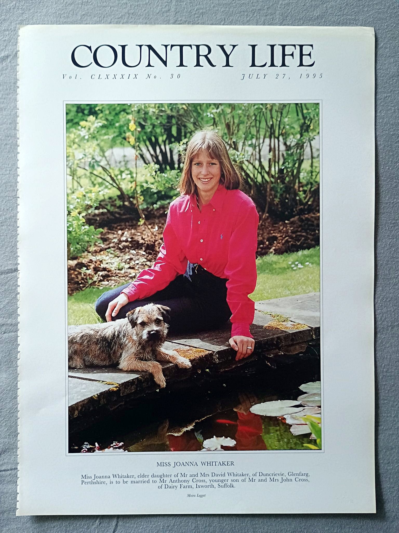 Miss Joanna Whitaker Country Life Magazine Portrait July 27, 1995. CLXXXIX No. 30

Miss Joanna Whitaker, elder daughter of Mr and Mrs David Whitaker, of Duncrievie, Glenfarg, Perthshire, is to be married to Mr Anthony Cross, younger son of Mr and Mrs John Cross, of Dairy Farm, Ixworth, Suffolk..
