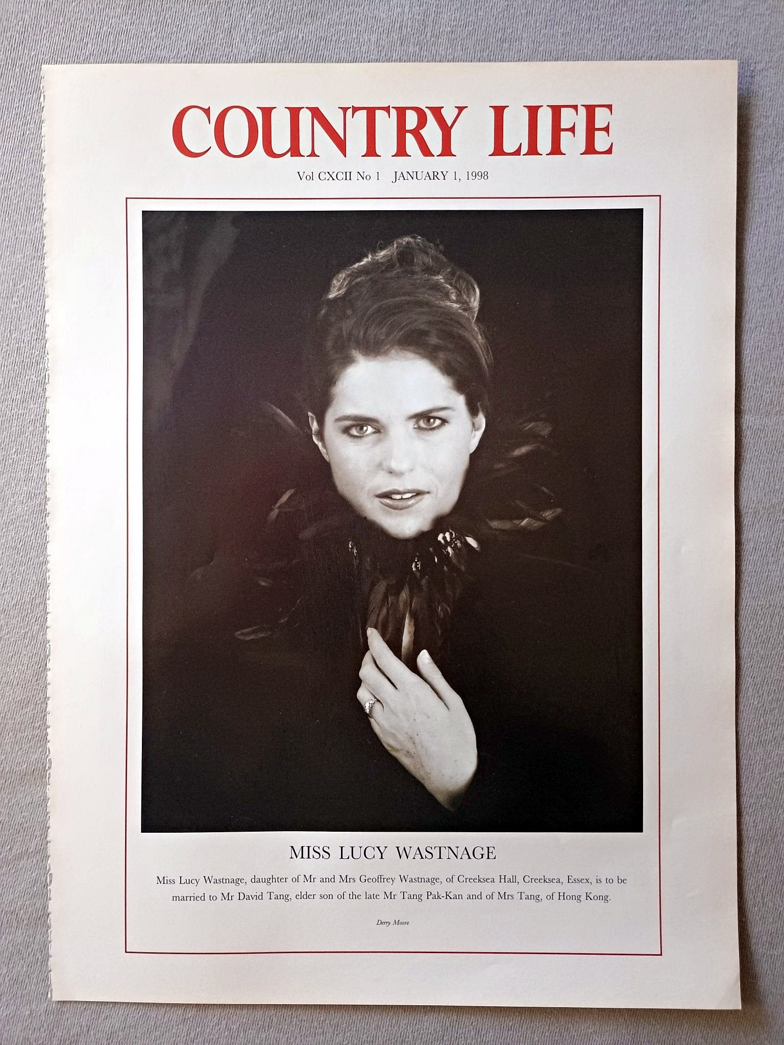 Miss Lucy Wastnage Country Life Magazine Portrait January 1, 1998. CXCII No. 1

Miss Lucy Wastnage, daughter of Mr and Mrs Geoffrey Wastnage, of Creeksea Hall, Creeksea, Essex, is to be married to Mr David Tang, elder son of the late Mr Tang Pak-Kan and of Mrs Tang, of Hong Kong..