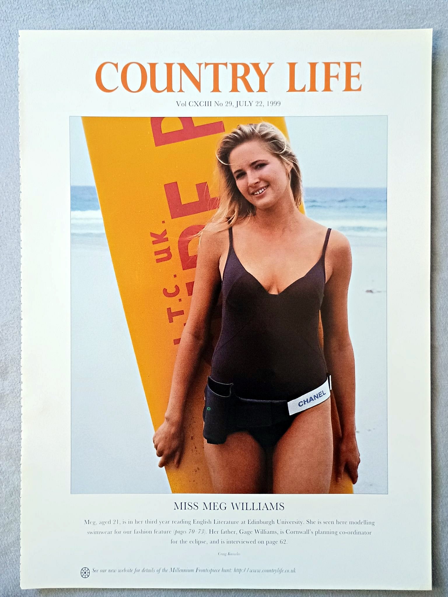 Miss Meg Williams Country Life Magazine Portrait July 22 1999. CXCIII No. 29

Miss Meg Williams - Meg, aged 21, is in her third year reading English Literature at Edinburgh University. She is seen here modelling swimwear for our fashion feature (pages 70 73). Her father, Gage Williams, is Cornwall's planning co-ordinator for the eclipse, and is interviewed on page 62