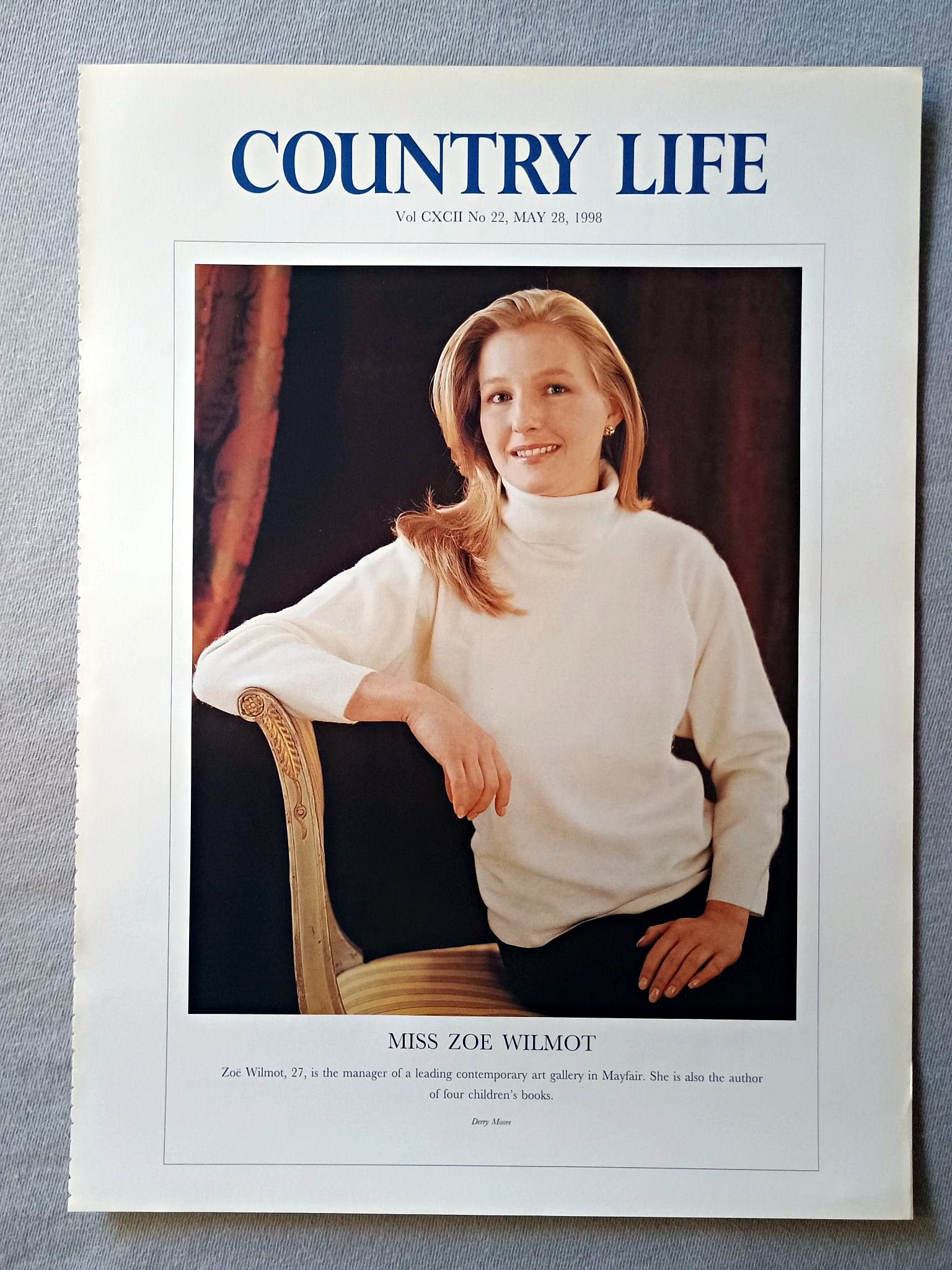 Miss Zoe Wilmot Country Life Magazine Portrait May 28 1998. CXCII No. 22

Miss Zoe Wilmot - Zoe Wilmot, 27, is the manager of a leading contemporary art gallery in Mayfair. She is also the author of four children's books