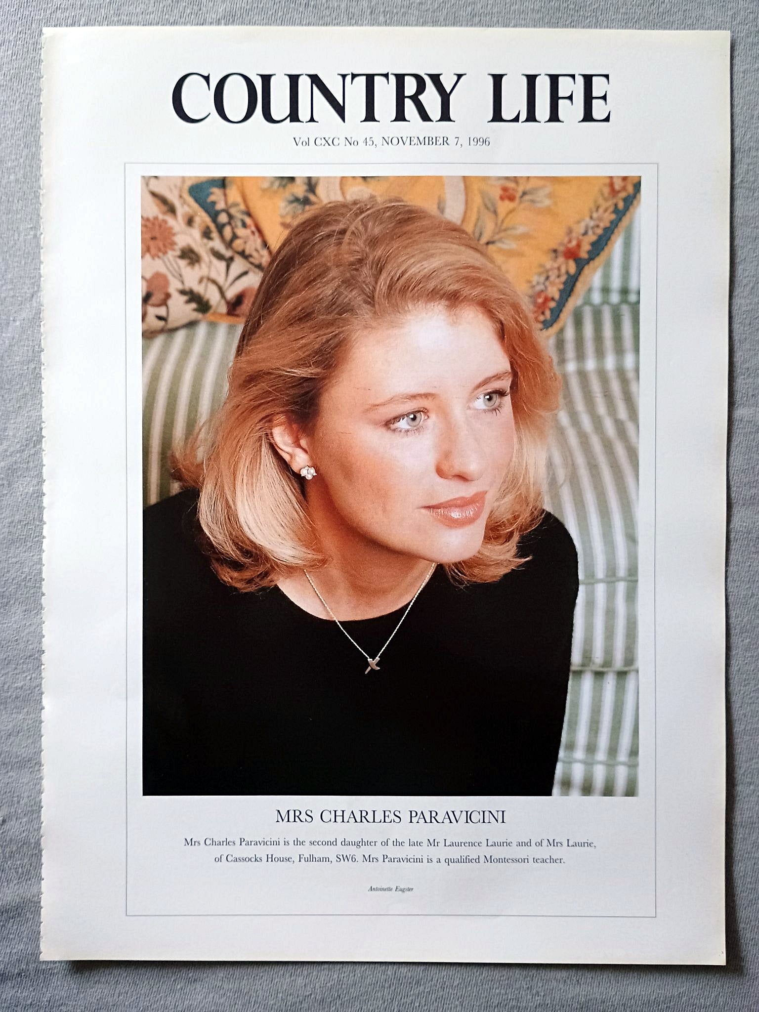Mrs Charles Paravicini nee Lucia Laurie Country Life Magazine Portrait November 7, 1996. CXC No. 45

Mrs Charles Paravicini is the second daughter of the late Mr Laurence Laurie and of Mrs Laurie, of Cassocks House, Fulham, SW6. Mrs Paravicini is a qualified Montessori teacher