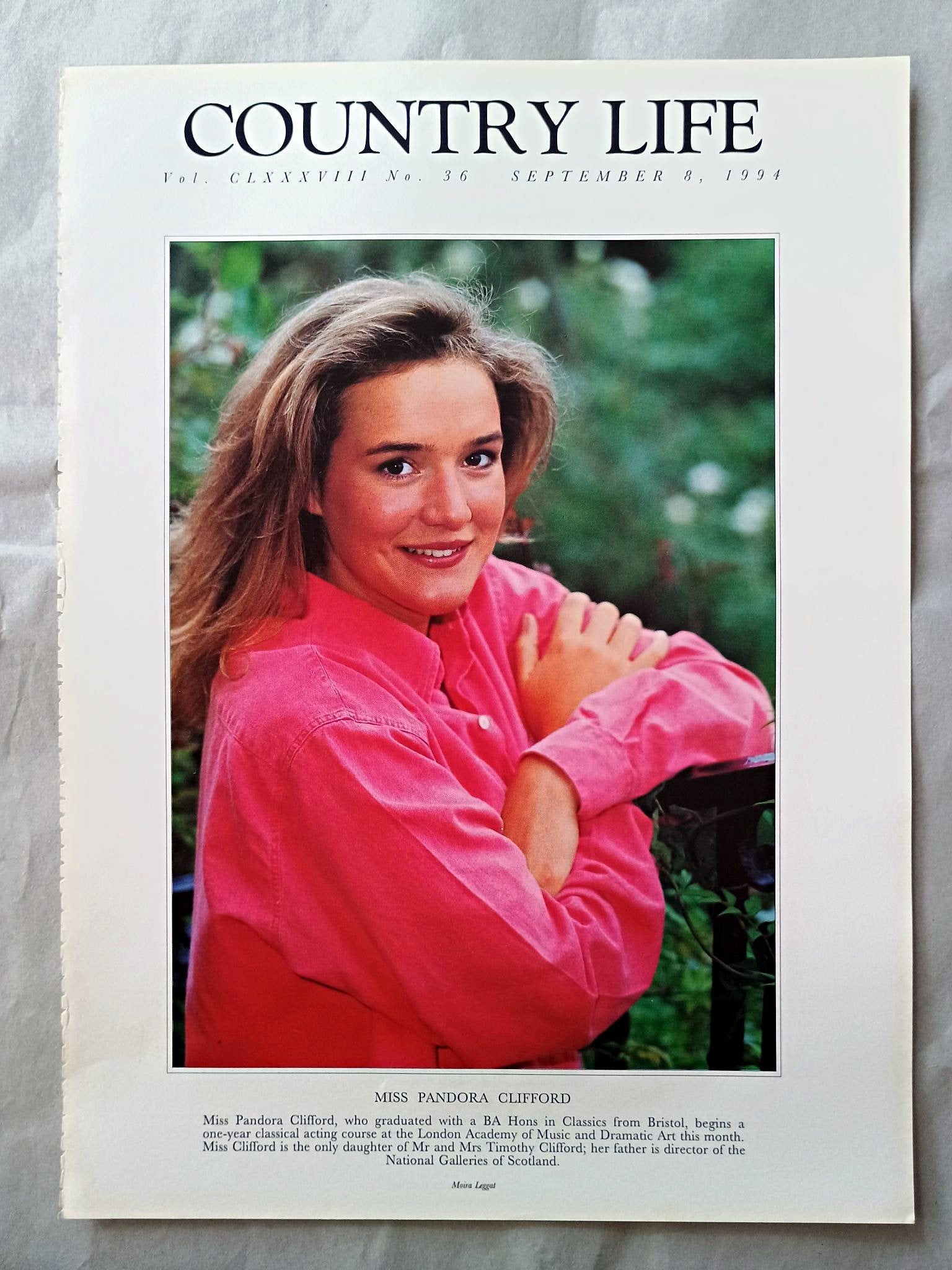 Pandora Clifford Country Life Magazine Portrait September 8, 1994. CLXXXVIII No. 36

Miss Pandora Clifford, who graduated with a BA Hons in Classics from Bristol, begins a one-year classical acting course at the London Academy of Music and Dramatic Art this month. Miss Clifford is the only daughter of Mr and Mrs Timothy Clifford; her father is director of the National Galleries of Scotland